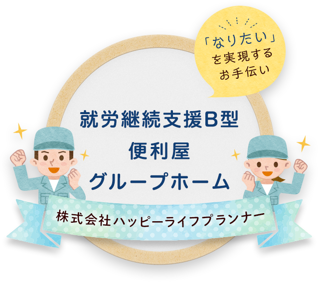 就労継続支援B型 ／便利屋／グループホーム 株式会社ハッピーライフプランナー